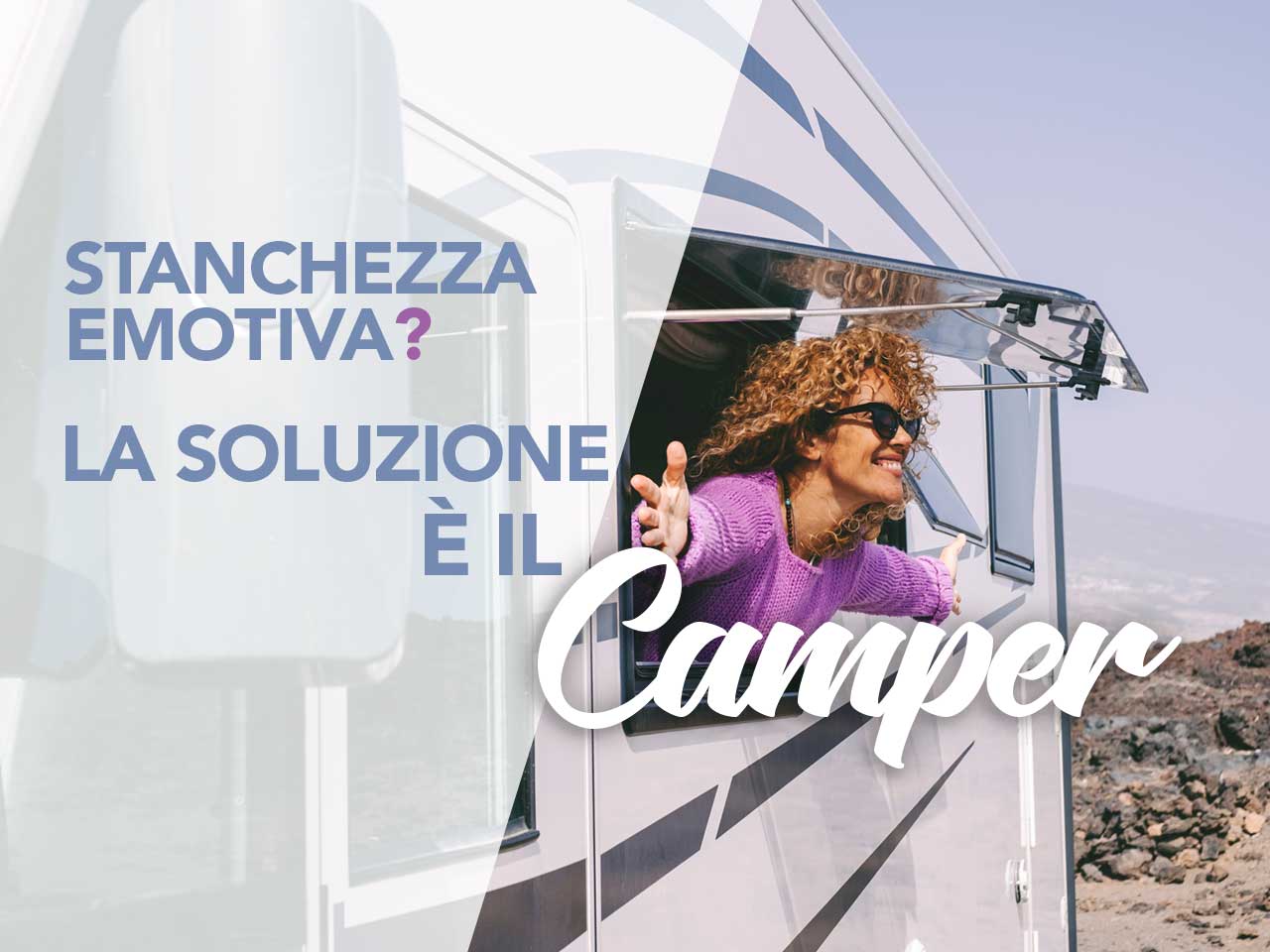 STANCHEZZA EMOTIVA? LA SOLUZIONE È IL CAMPER