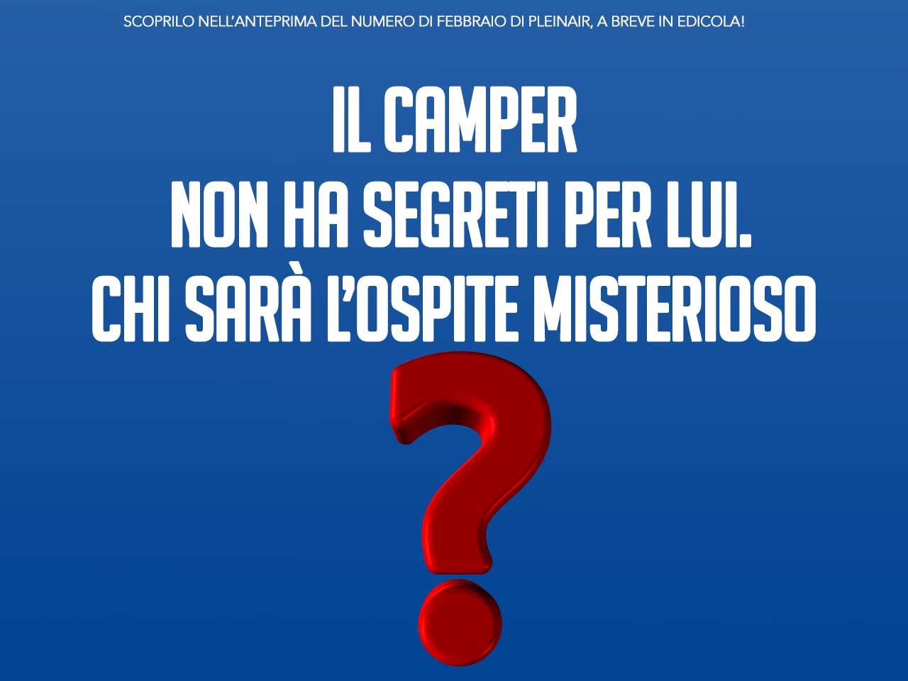 IL CAMPER NON HA SEGRETI PER LUI. CHI SARÀ LOSPITE MISTERIOSO?